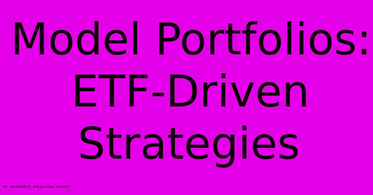 Model Portfolios: ETF-Driven Strategies