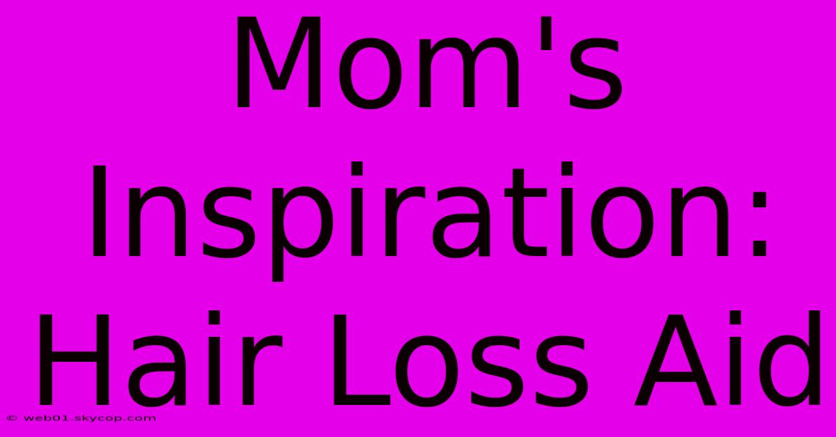 Mom's Inspiration: Hair Loss Aid 