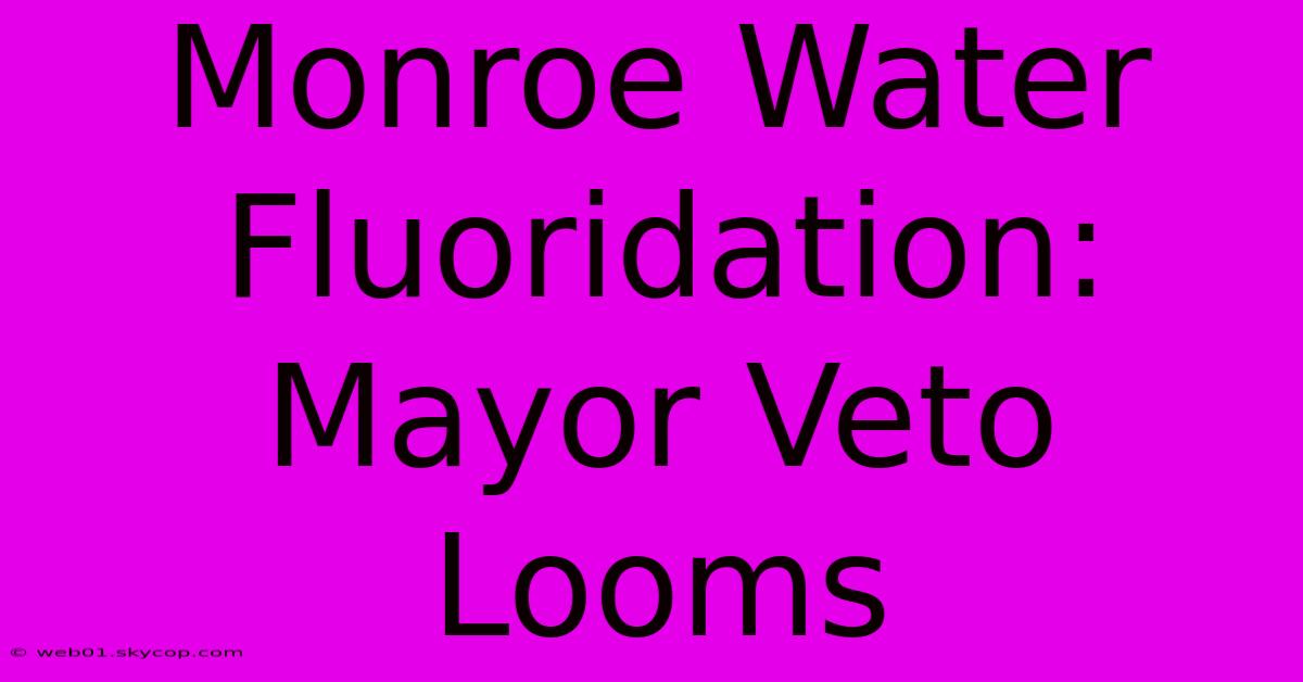 Monroe Water Fluoridation: Mayor Veto Looms