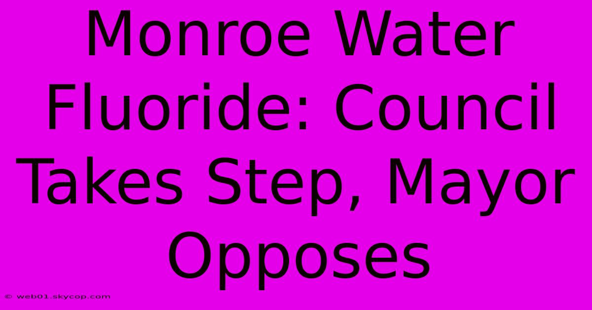 Monroe Water Fluoride: Council Takes Step, Mayor Opposes