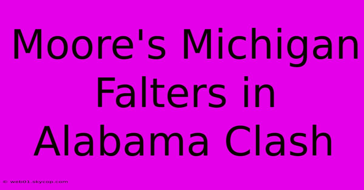 Moore's Michigan Falters In Alabama Clash