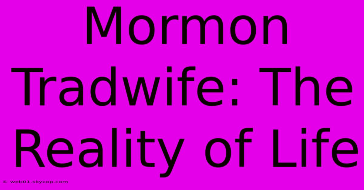 Mormon Tradwife: The Reality Of Life