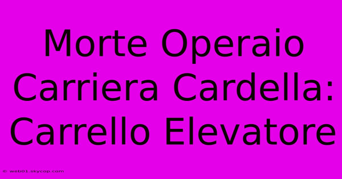 Morte Operaio Carriera Cardella: Carrello Elevatore