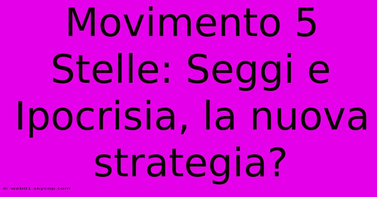 Movimento 5 Stelle: Seggi E Ipocrisia, La Nuova Strategia? 