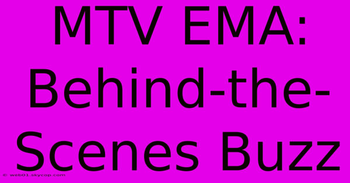 MTV EMA: Behind-the-Scenes Buzz