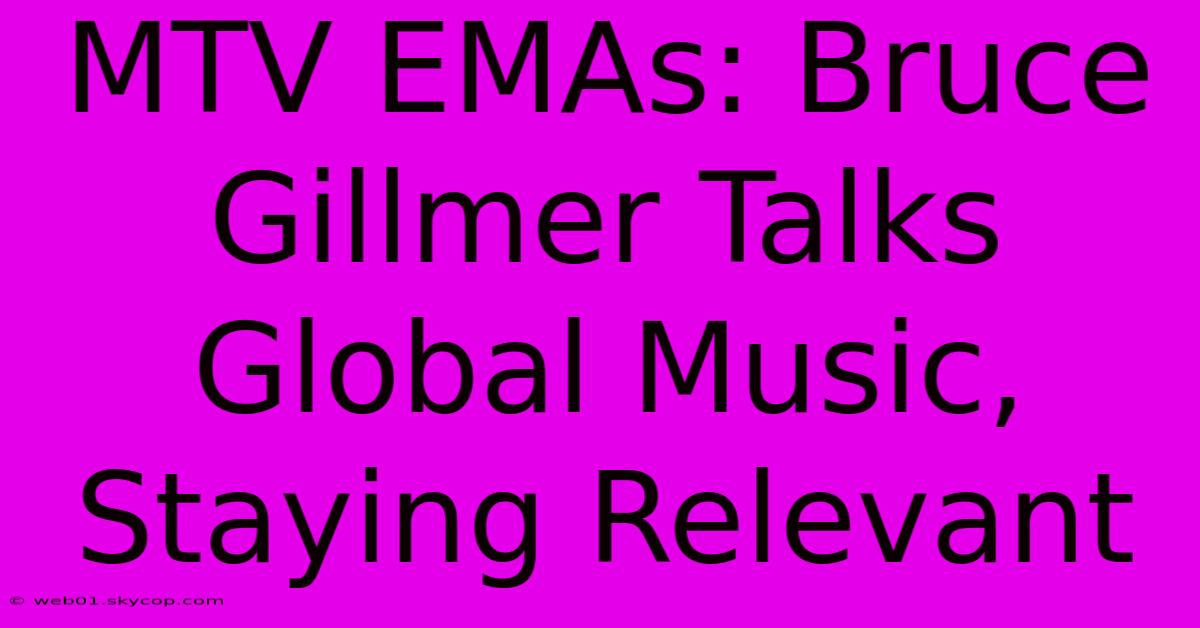 MTV EMAs: Bruce Gillmer Talks Global Music, Staying Relevant 