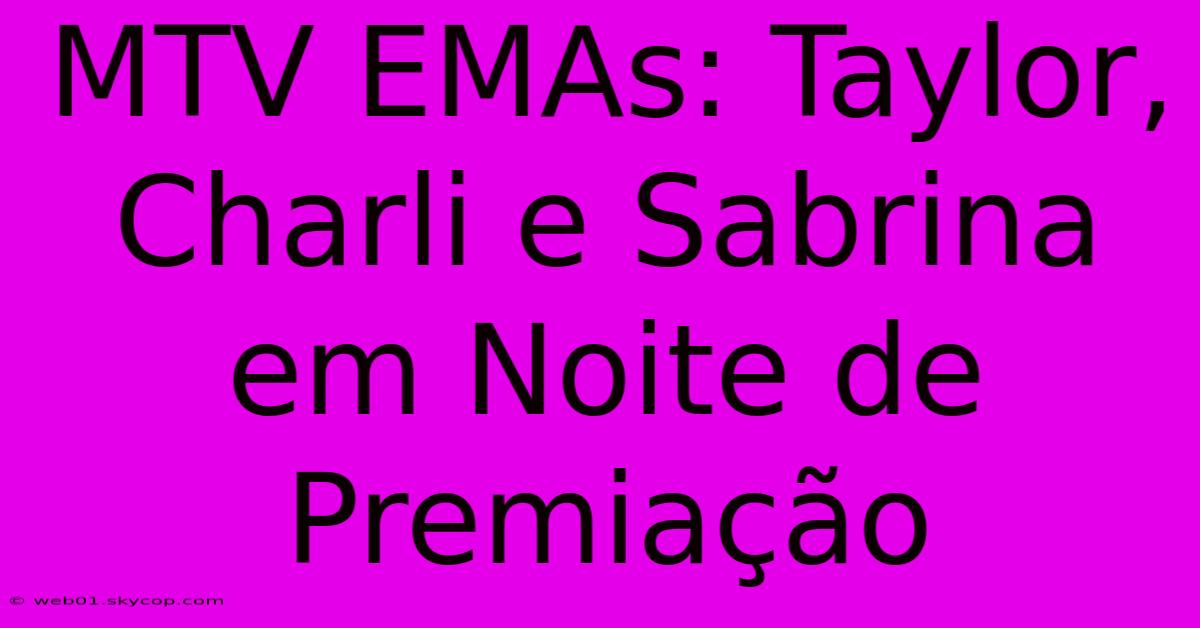 MTV EMAs: Taylor, Charli E Sabrina Em Noite De Premiação 