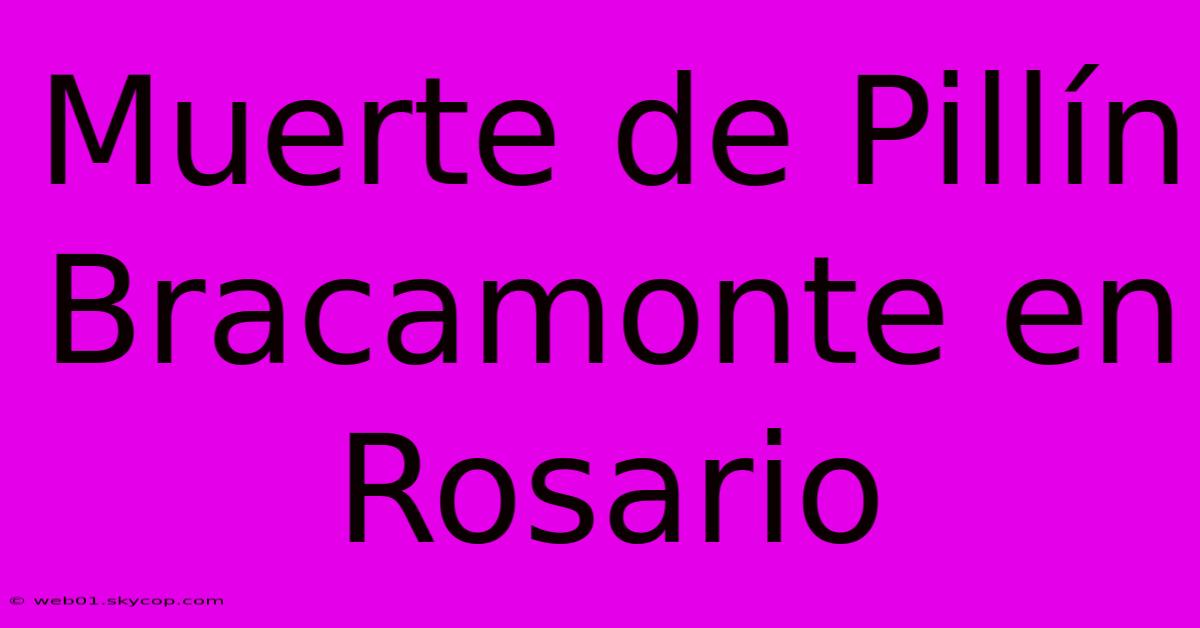 Muerte De Pillín Bracamonte En Rosario