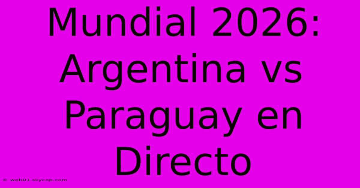 Mundial 2026: Argentina Vs Paraguay En Directo