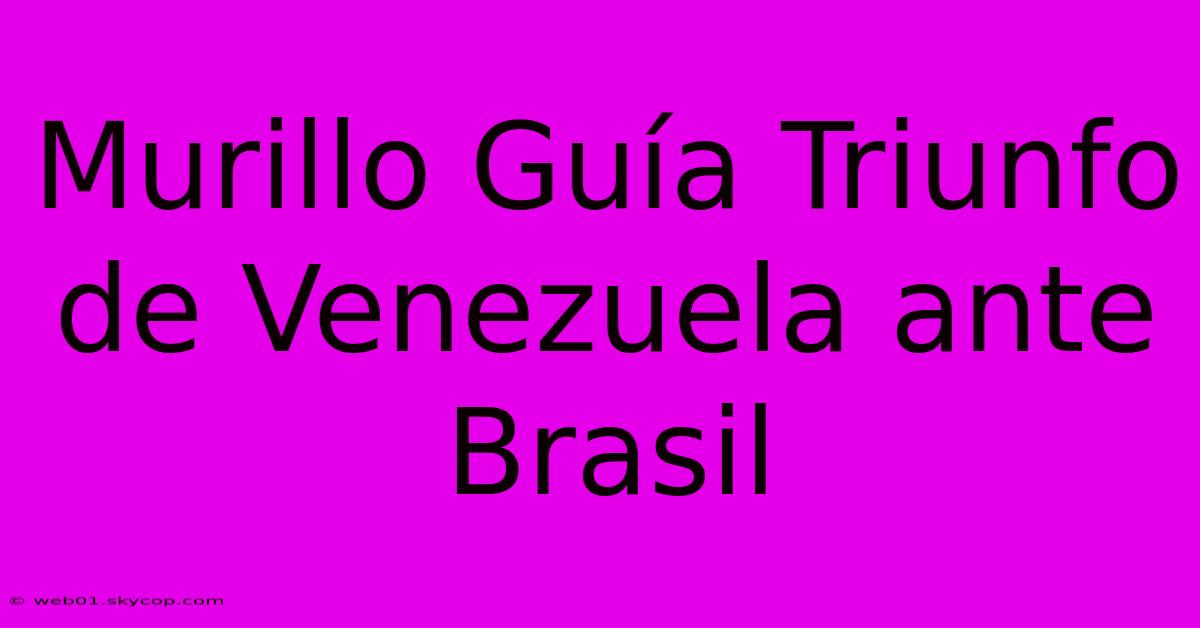 Murillo Guía Triunfo De Venezuela Ante Brasil