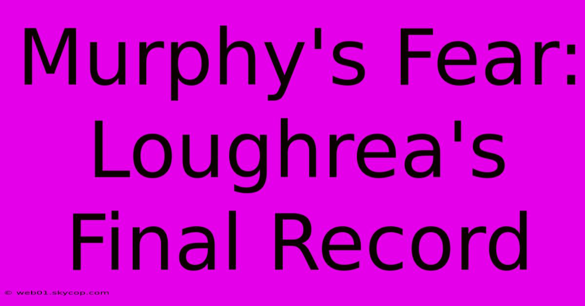 Murphy's Fear: Loughrea's Final Record 