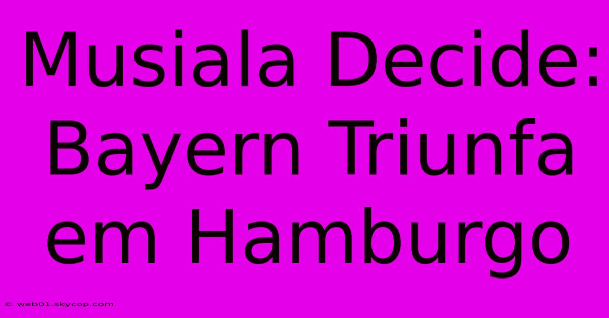 Musiala Decide: Bayern Triunfa Em Hamburgo