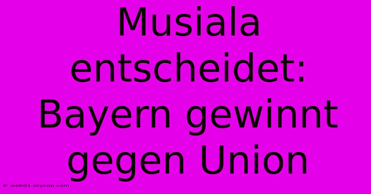 Musiala Entscheidet: Bayern Gewinnt Gegen Union