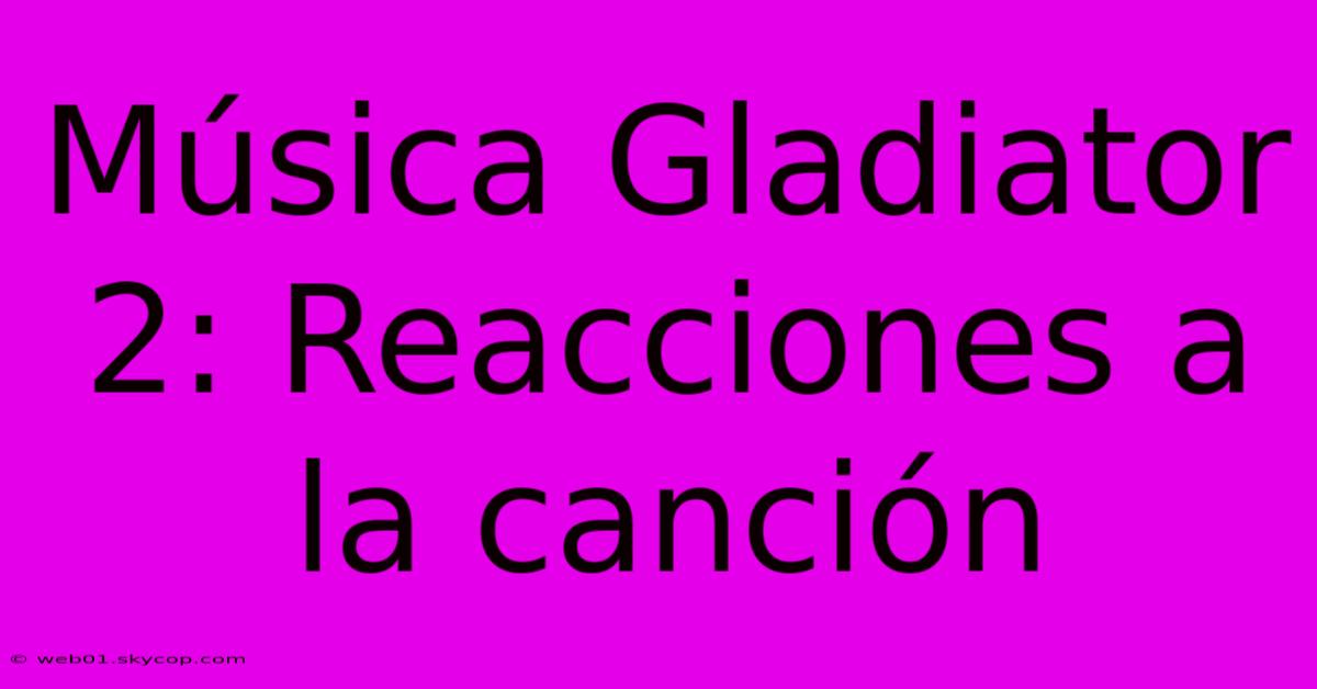 Música Gladiator 2: Reacciones A La Canción