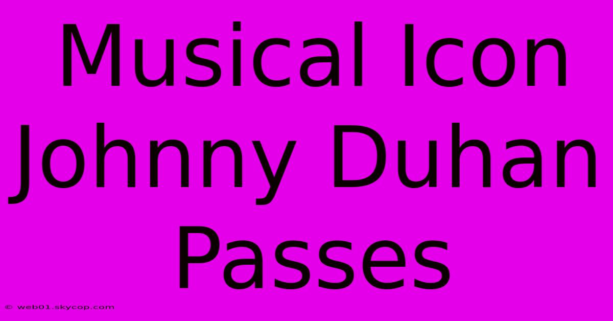 Musical Icon Johnny Duhan Passes