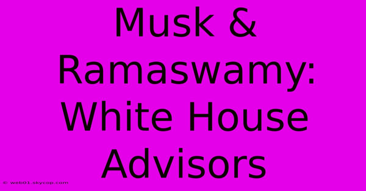 Musk & Ramaswamy: White House Advisors