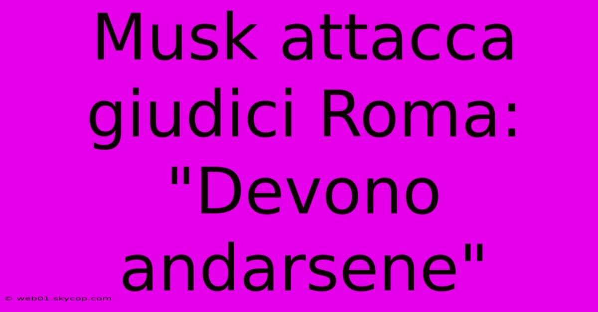 Musk Attacca Giudici Roma: 