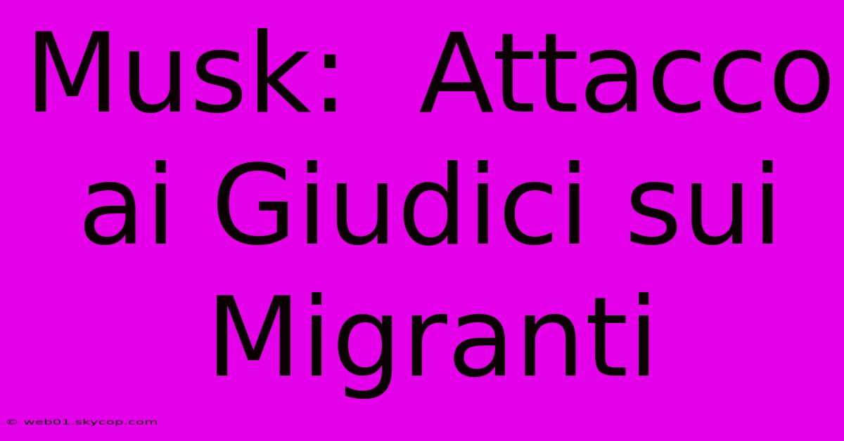 Musk:  Attacco Ai Giudici Sui Migranti 