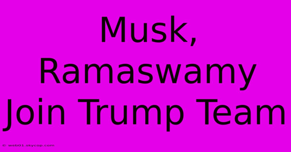 Musk, Ramaswamy Join Trump Team