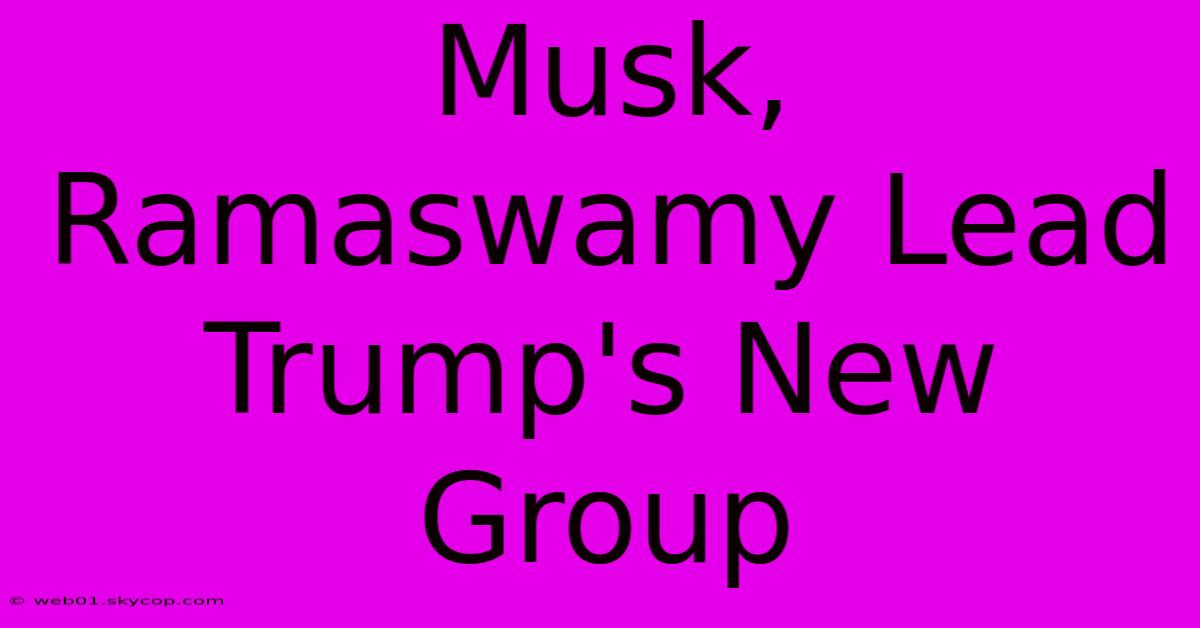 Musk, Ramaswamy Lead Trump's New Group