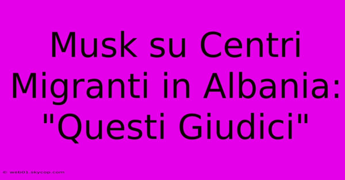 Musk Su Centri Migranti In Albania: 