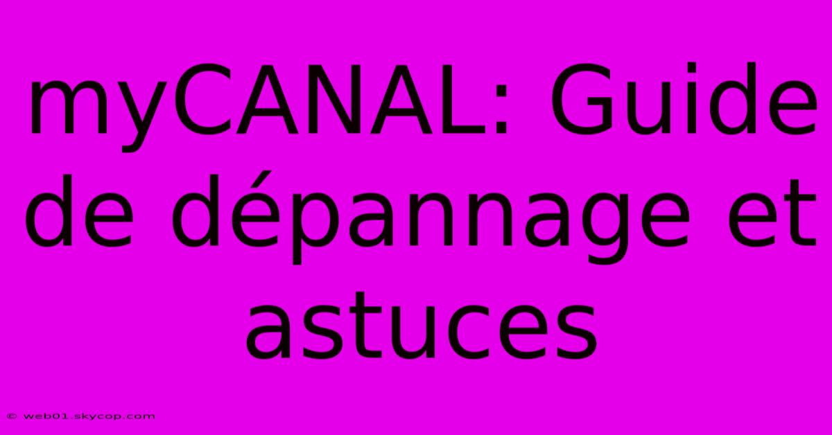 MyCANAL: Guide De Dépannage Et Astuces