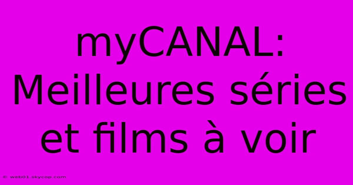 MyCANAL: Meilleures Séries Et Films À Voir 