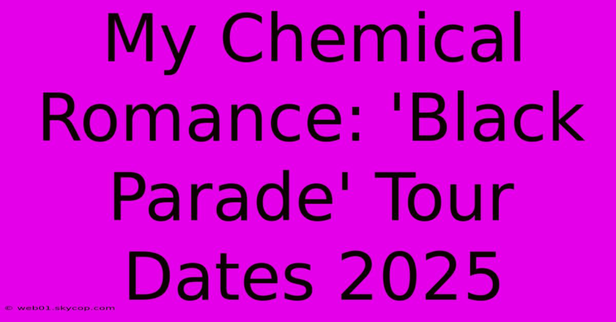 My Chemical Romance: 'Black Parade' Tour Dates 2025 