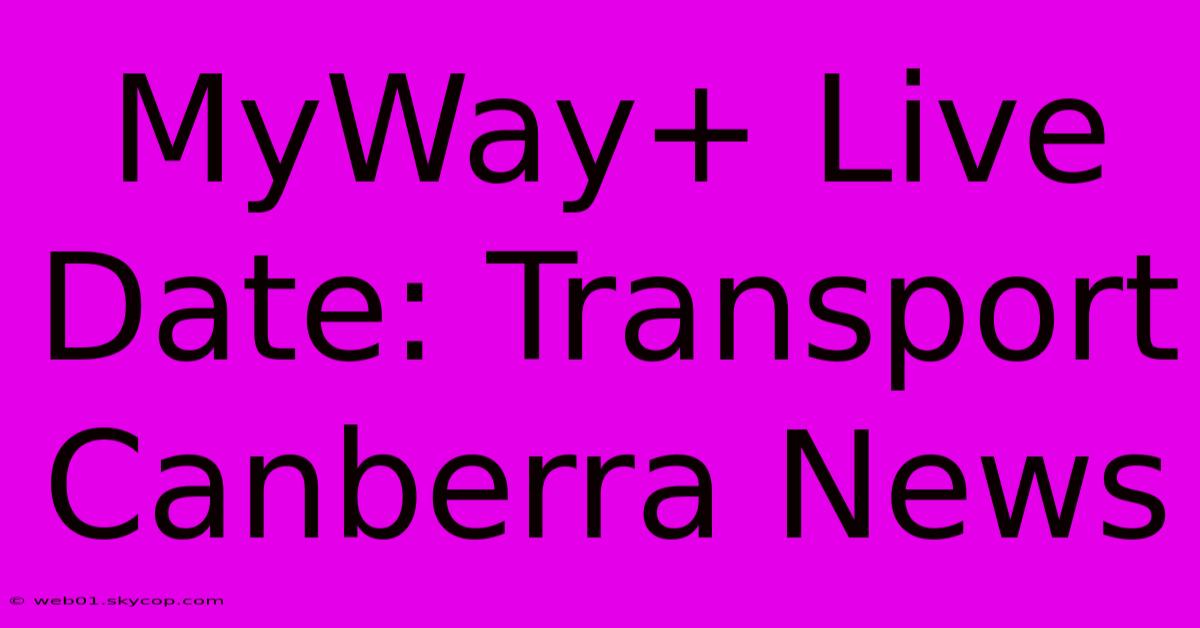 MyWay+ Live Date: Transport Canberra News 