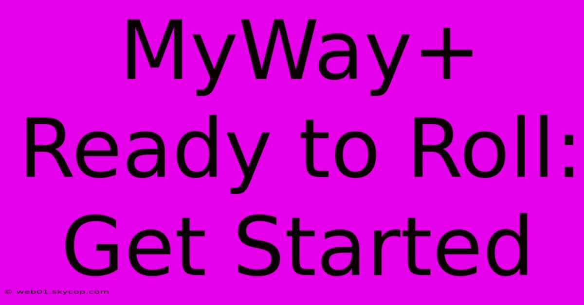 MyWay+ Ready To Roll: Get Started