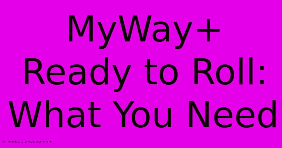 MyWay+ Ready To Roll: What You Need