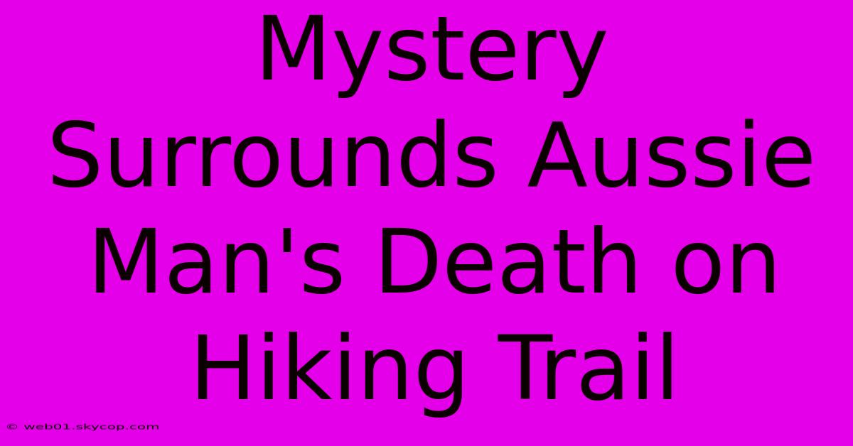 Mystery Surrounds Aussie Man's Death On Hiking Trail