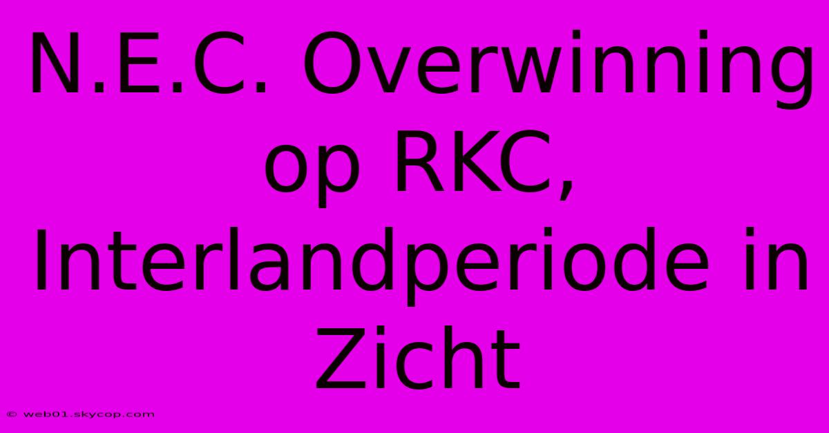 N.E.C. Overwinning Op RKC, Interlandperiode In Zicht