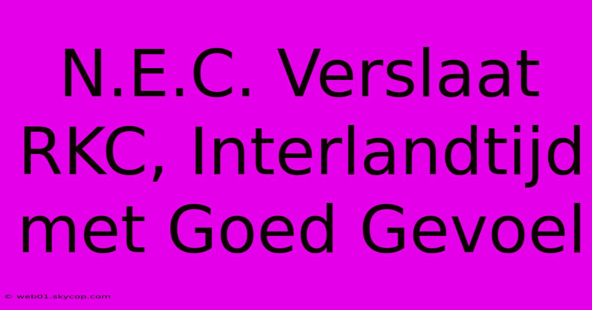 N.E.C. Verslaat RKC, Interlandtijd Met Goed Gevoel