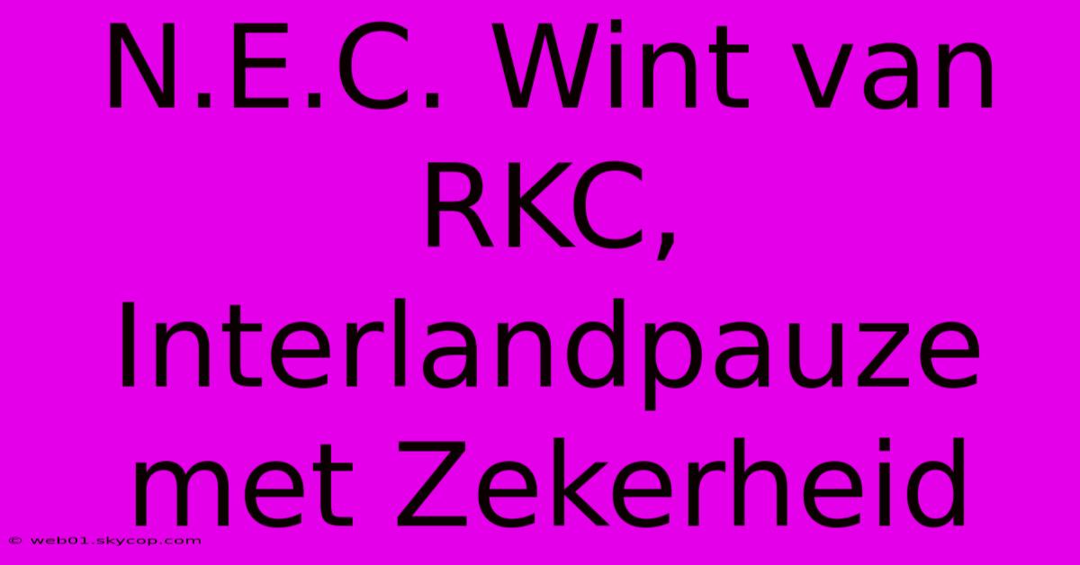 N.E.C. Wint Van RKC, Interlandpauze Met Zekerheid