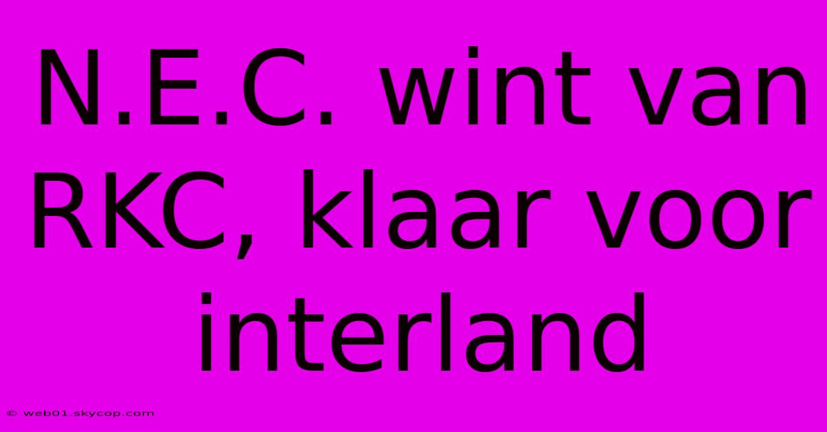 N.E.C. Wint Van RKC, Klaar Voor Interland 