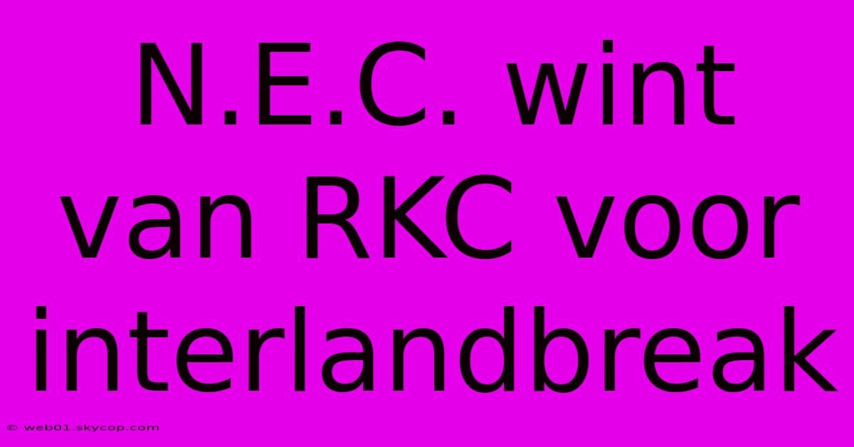 N.E.C. Wint Van RKC Voor Interlandbreak