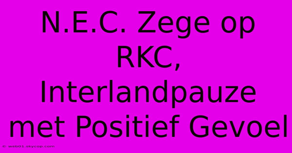 N.E.C. Zege Op RKC, Interlandpauze Met Positief Gevoel