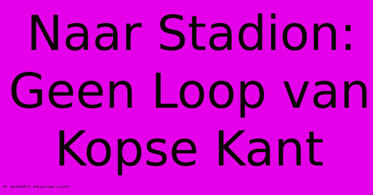 Naar Stadion: Geen Loop Van Kopse Kant