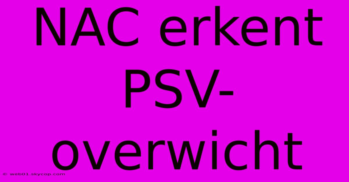 NAC Erkent PSV-overwicht