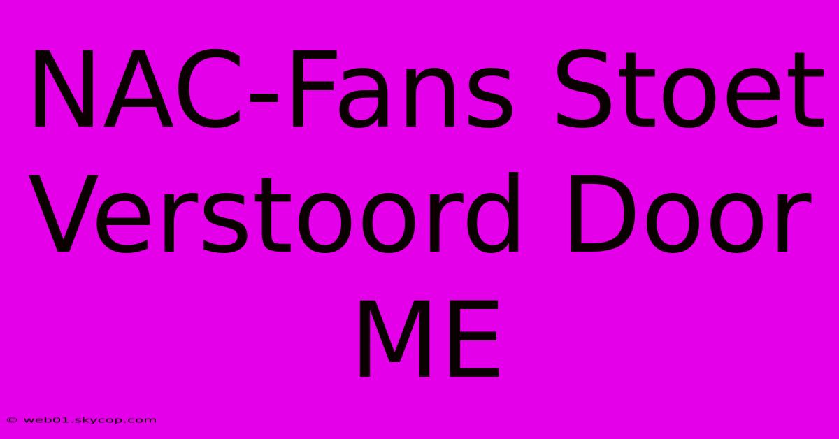 NAC-Fans Stoet Verstoord Door ME