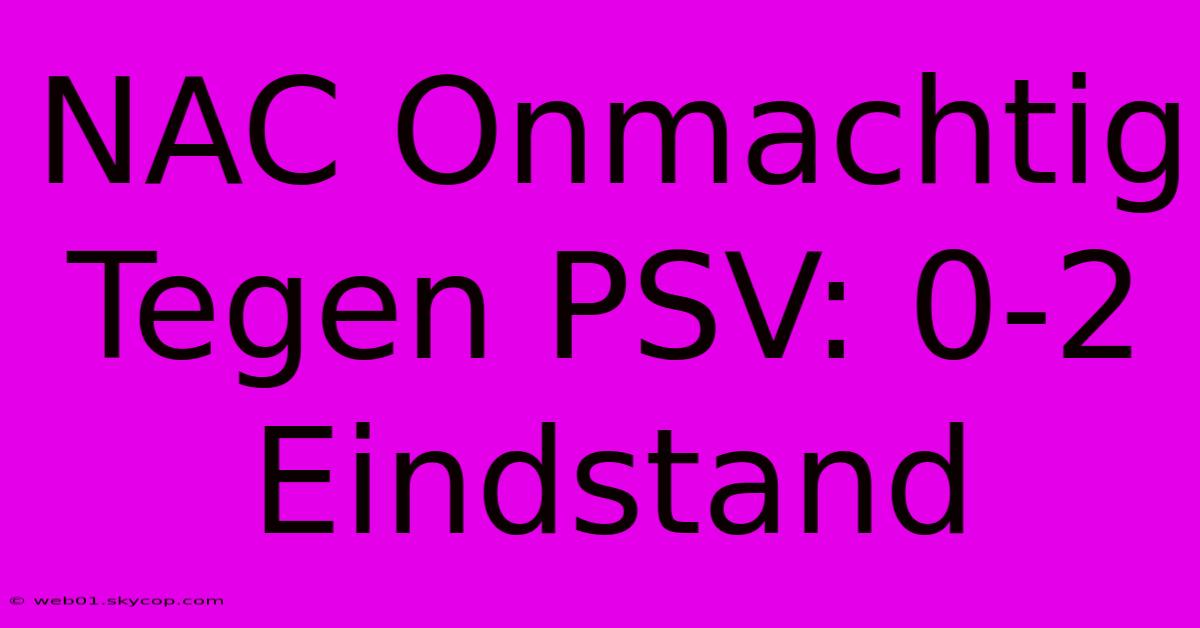 NAC Onmachtig Tegen PSV: 0-2 Eindstand