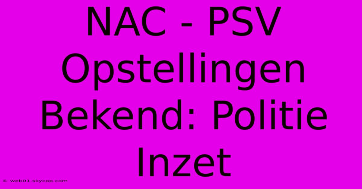 NAC - PSV Opstellingen Bekend: Politie Inzet