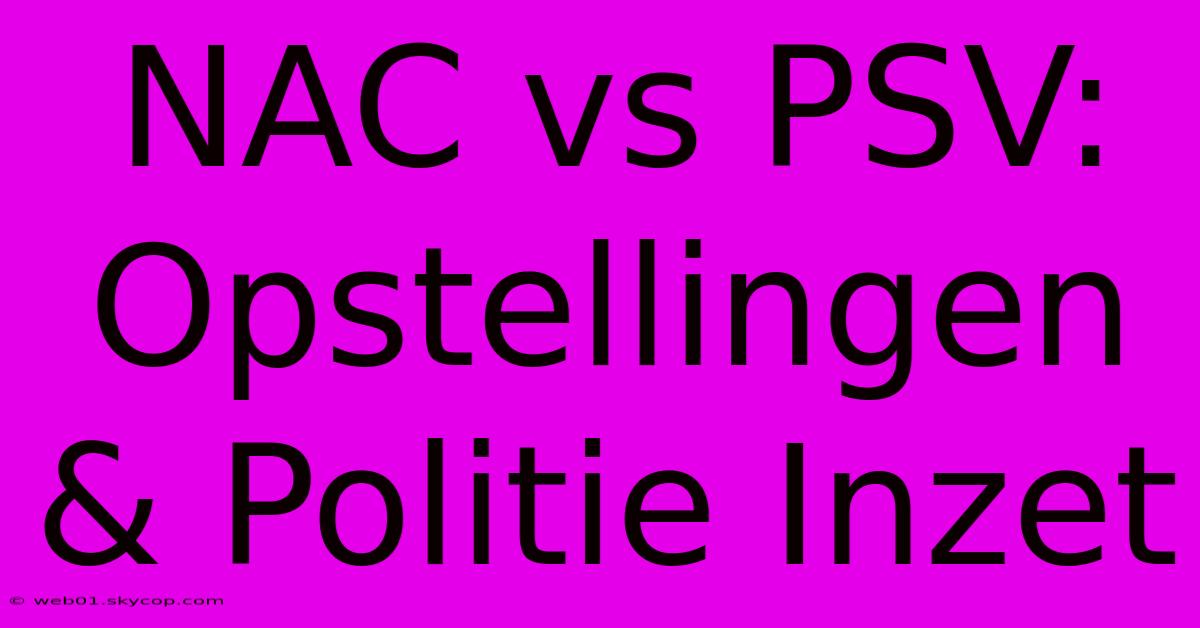 NAC Vs PSV: Opstellingen & Politie Inzet