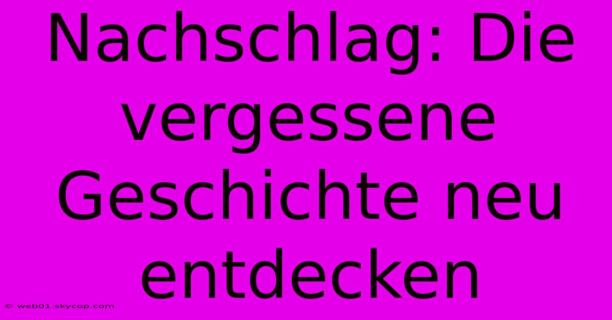 Nachschlag: Die Vergessene Geschichte Neu Entdecken