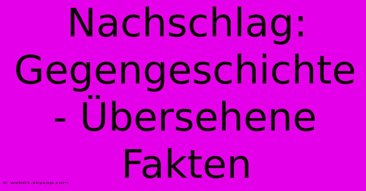 Nachschlag: Gegengeschichte - Übersehene Fakten