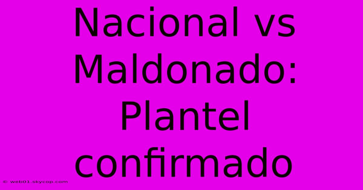 Nacional Vs Maldonado: Plantel Confirmado