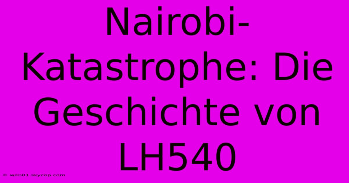 Nairobi-Katastrophe: Die Geschichte Von LH540