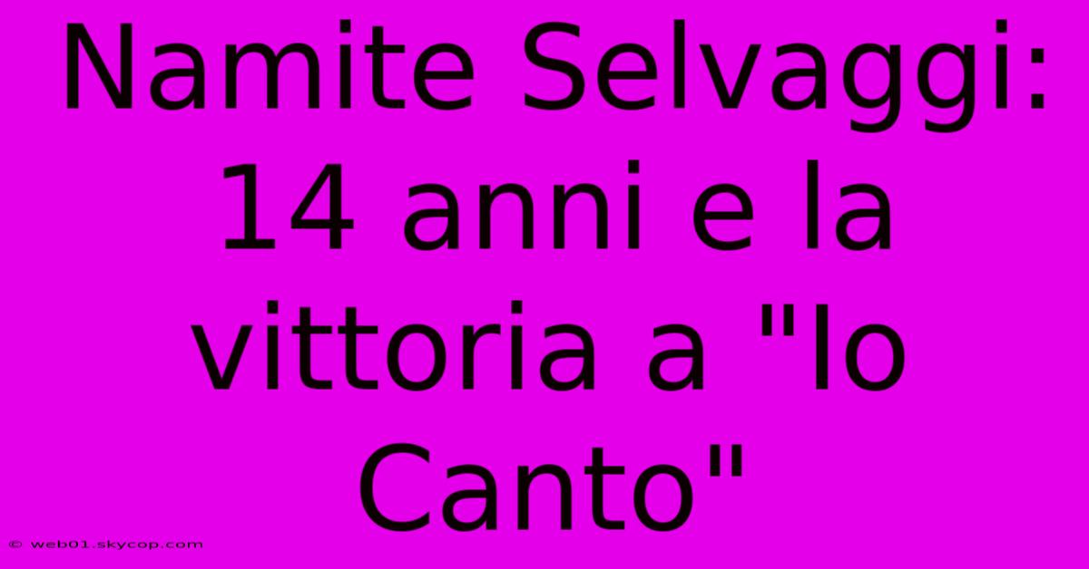 Namite Selvaggi: 14 Anni E La Vittoria A 