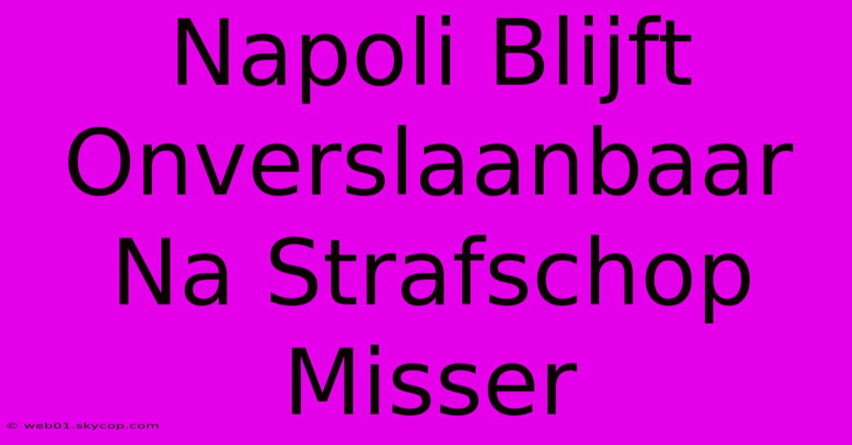 Napoli Blijft Onverslaanbaar Na Strafschop Misser